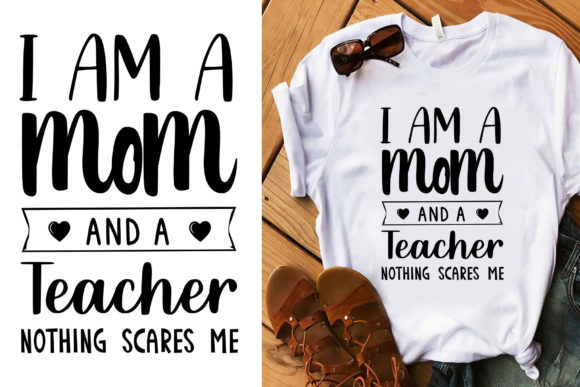 I Am a Mom and a Teacher: T-Shirt Graphics